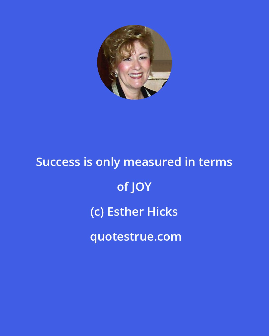 Esther Hicks: Success is only measured in terms of JOY