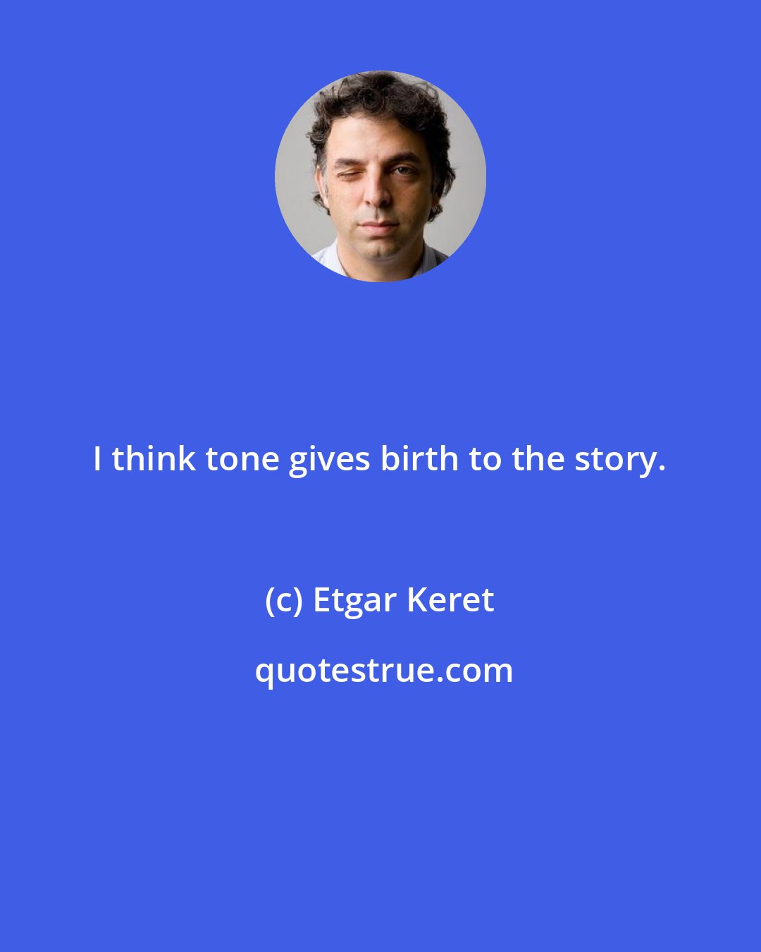 Etgar Keret: I think tone gives birth to the story.