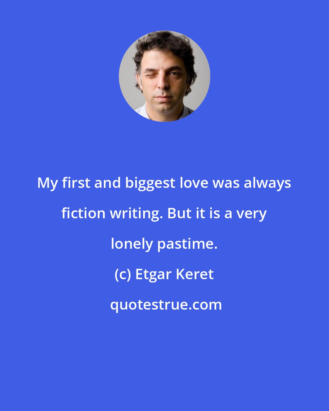 Etgar Keret: My first and biggest love was always fiction writing. But it is a very lonely pastime.