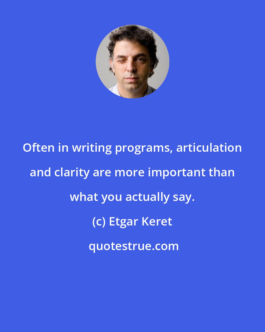 Etgar Keret: Often in writing programs, articulation and clarity are more important than what you actually say.