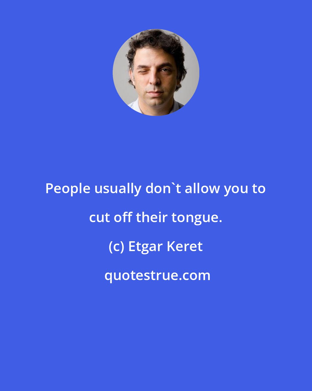 Etgar Keret: People usually don't allow you to cut off their tongue.