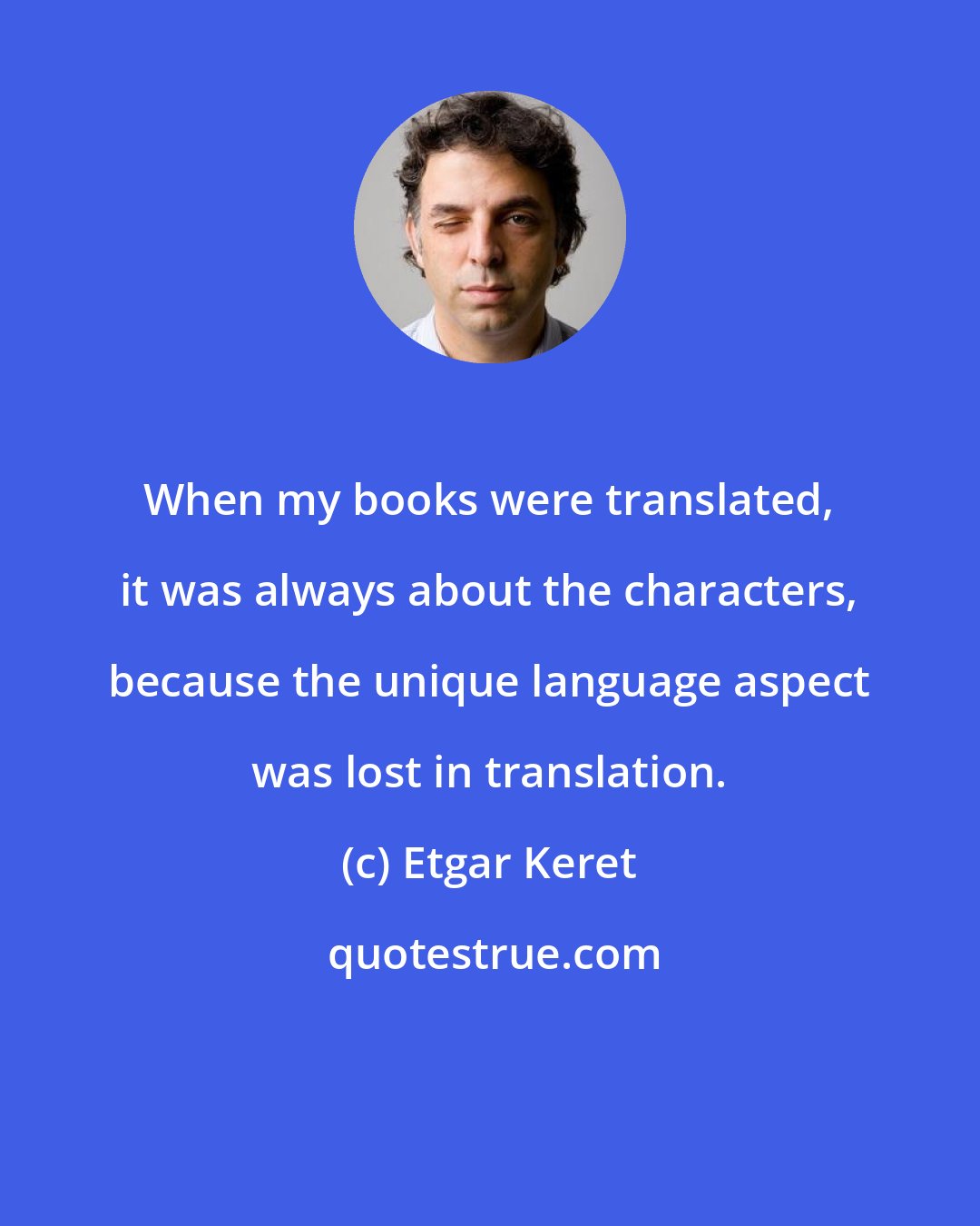 Etgar Keret: When my books were translated, it was always about the characters, because the unique language aspect was lost in translation.