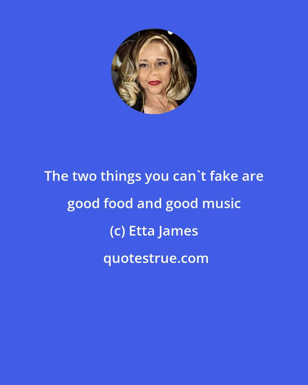 Etta James: The two things you can't fake are good food and good music