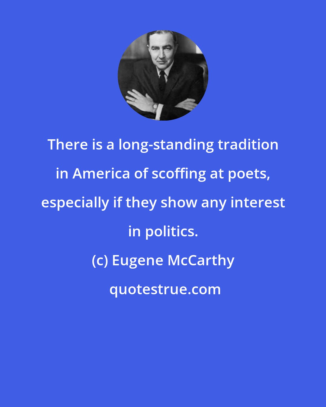 Eugene McCarthy: There is a long-standing tradition in America of scoffing at poets, especially if they show any interest in politics.