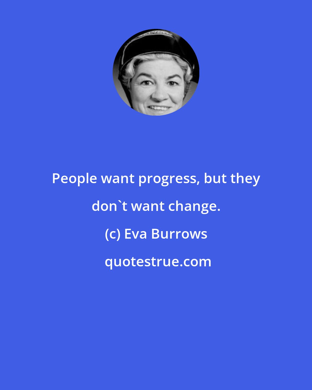 Eva Burrows: People want progress, but they don't want change.