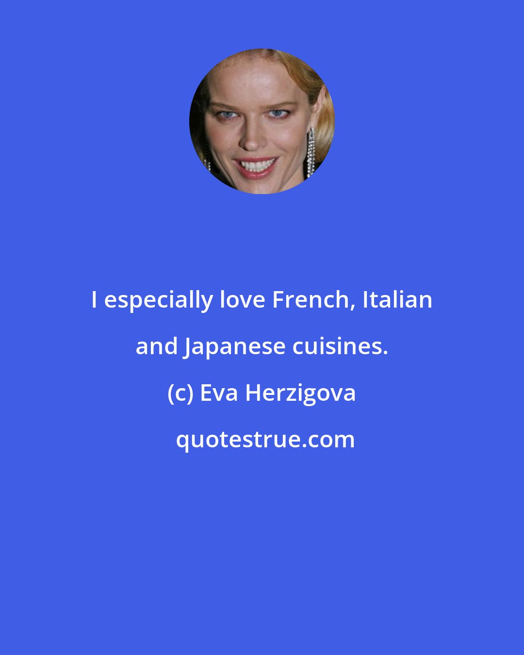 Eva Herzigova: I especially love French, Italian and Japanese cuisines.