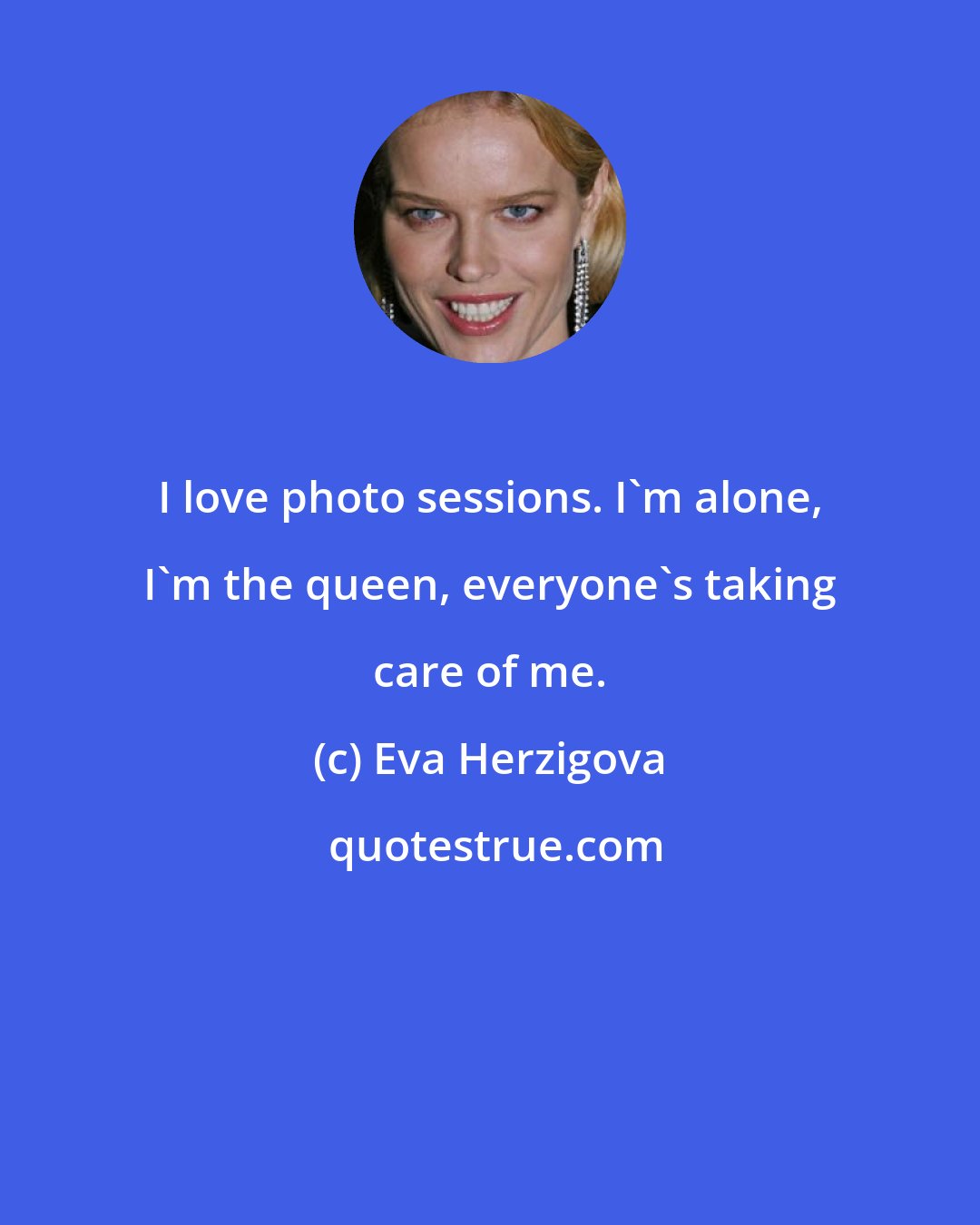Eva Herzigova: I love photo sessions. I'm alone, I'm the queen, everyone's taking care of me.