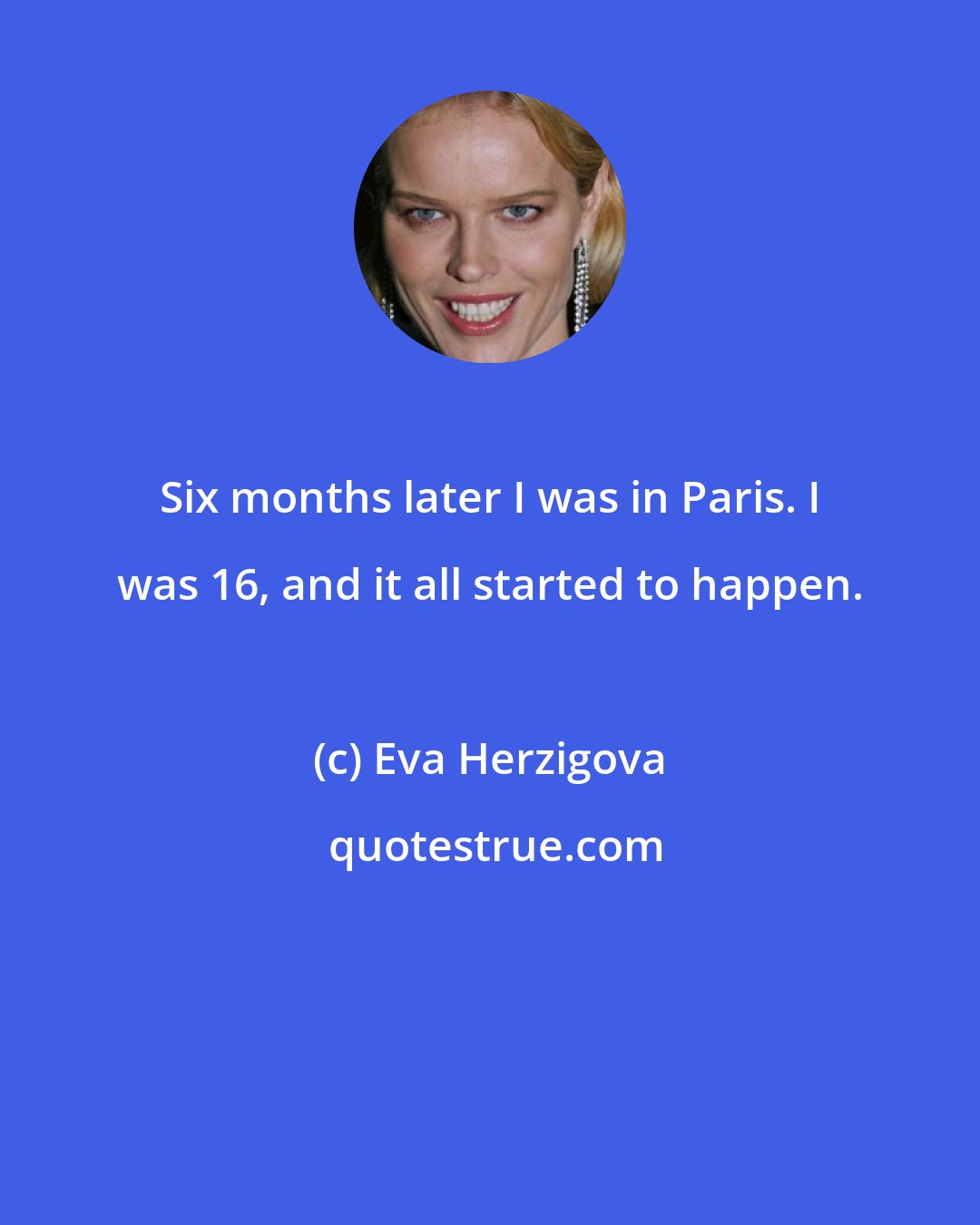 Eva Herzigova: Six months later I was in Paris. I was 16, and it all started to happen.