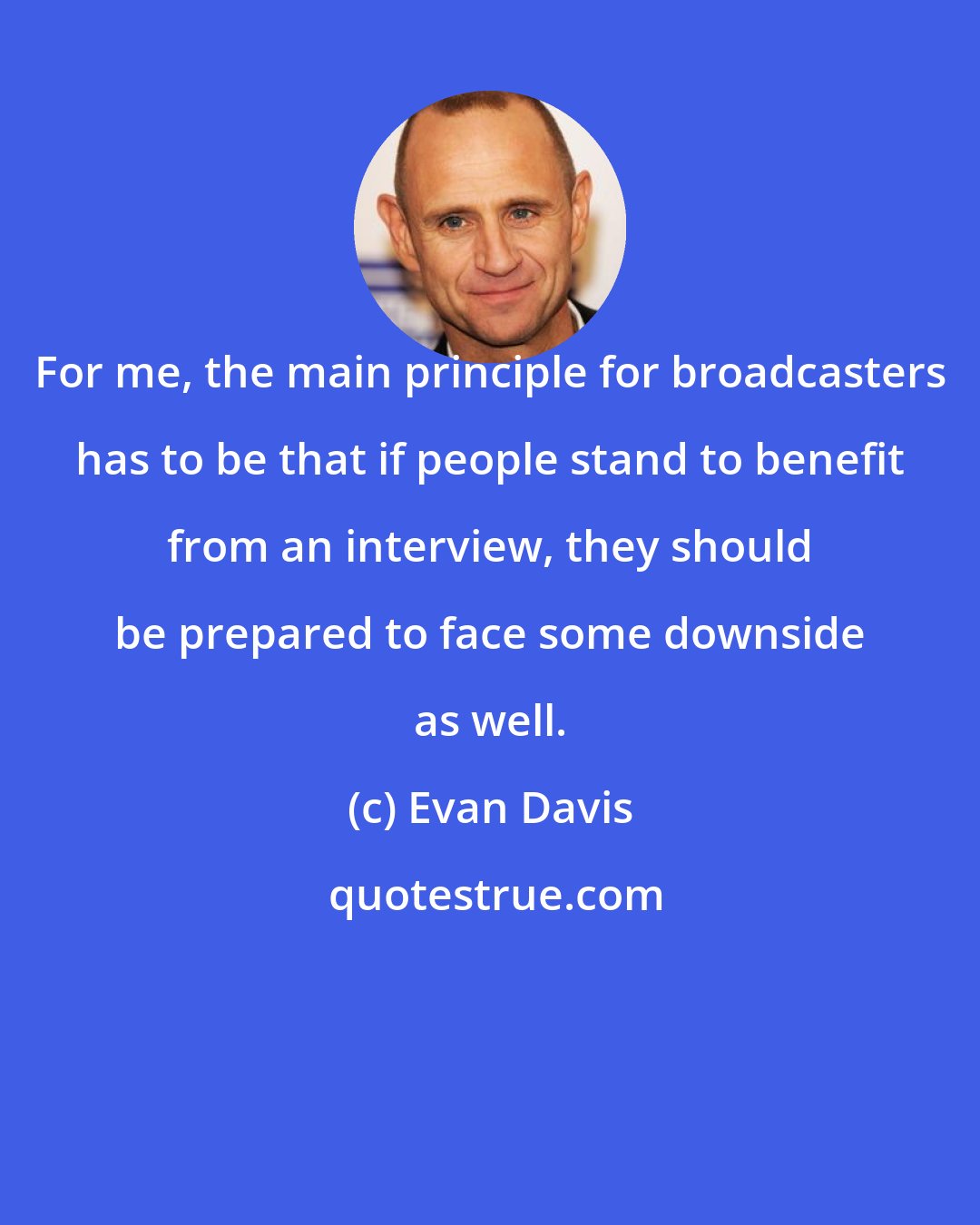 Evan Davis: For me, the main principle for broadcasters has to be that if people stand to benefit from an interview, they should be prepared to face some downside as well.