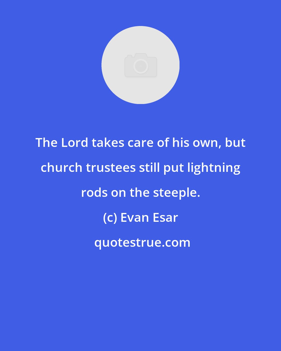 Evan Esar: The Lord takes care of his own, but church trustees still put lightning rods on the steeple.