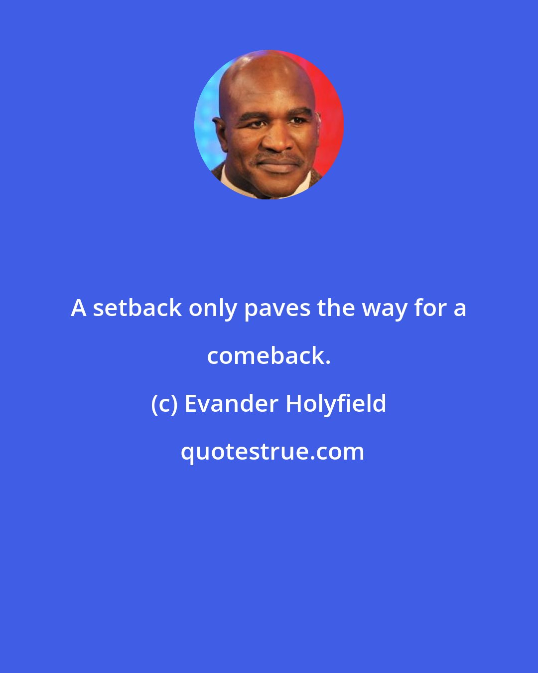 Evander Holyfield: A setback only paves the way for a comeback.