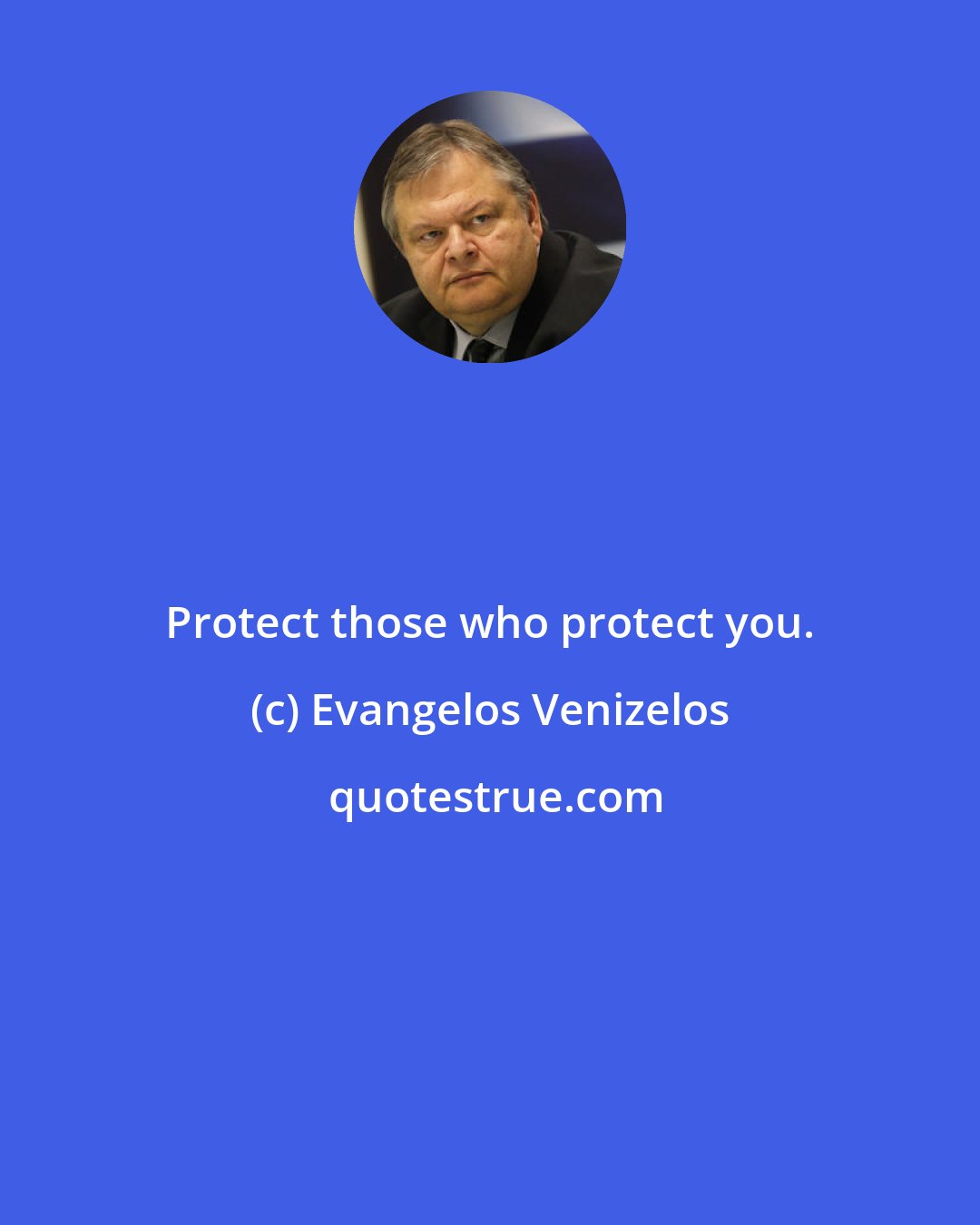 Evangelos Venizelos: Protect those who protect you.