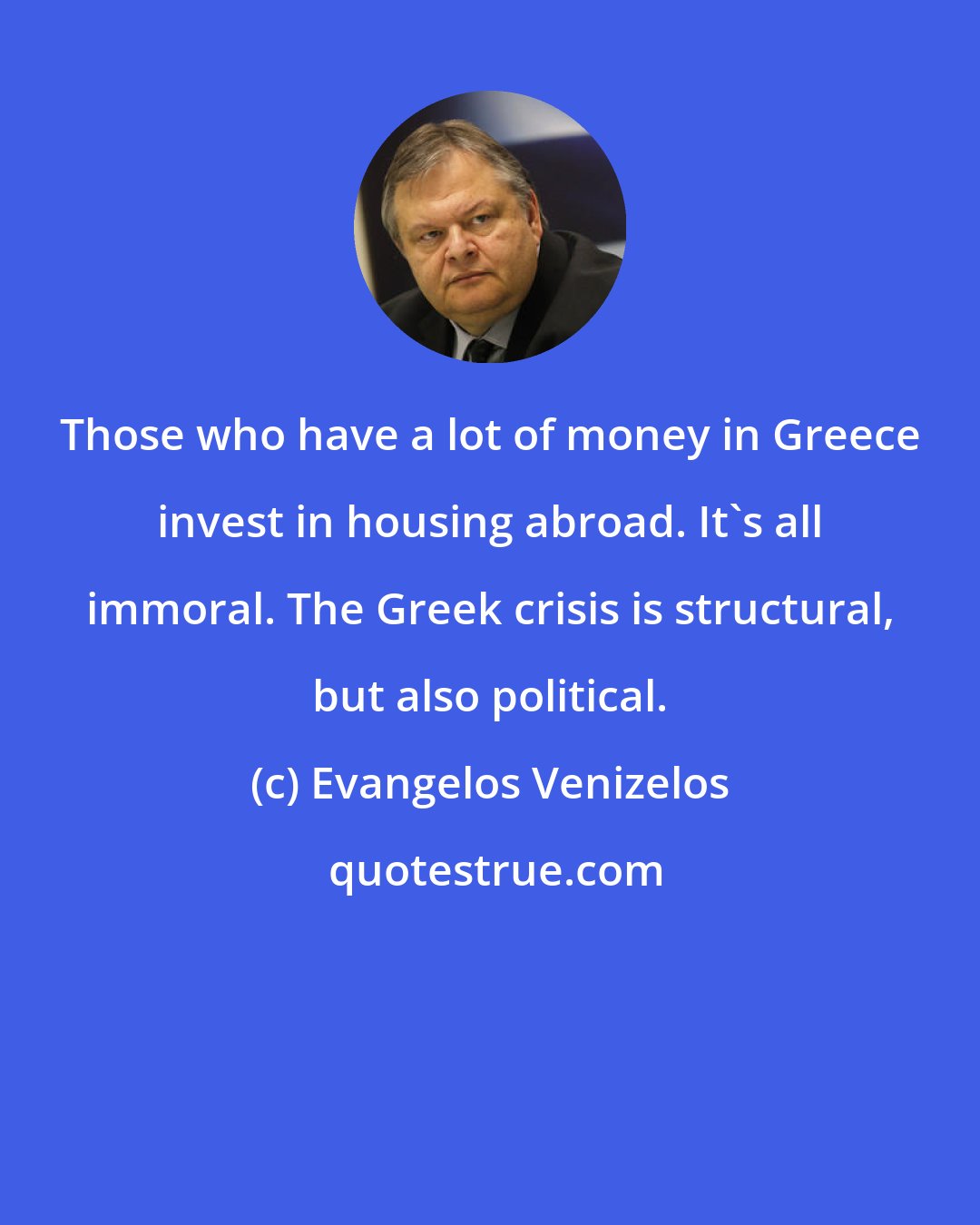 Evangelos Venizelos: Those who have a lot of money in Greece invest in housing abroad. It's all immoral. The Greek crisis is structural, but also political.