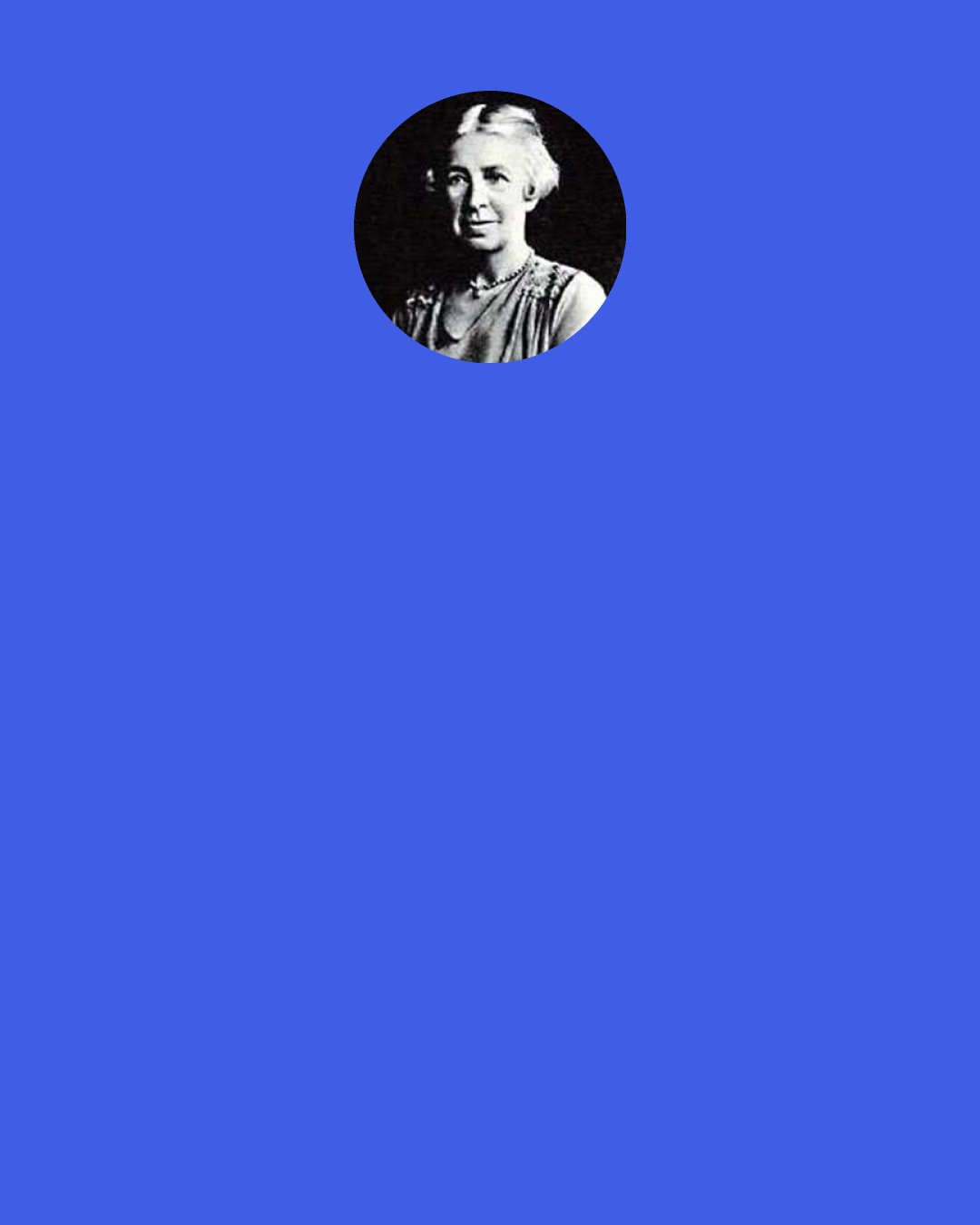 Evelyn Underhill: The direction and constancy of the will is what really matters, & intellect & feeling are only important in so far as they contribute to that.