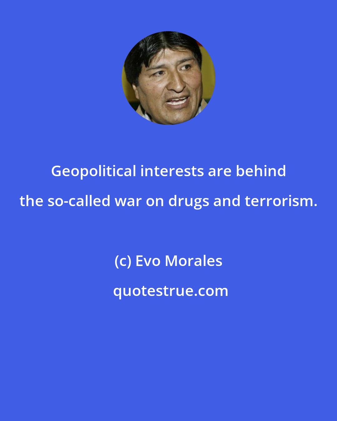 Evo Morales: Geopolitical interests are behind the so-called war on drugs and terrorism.