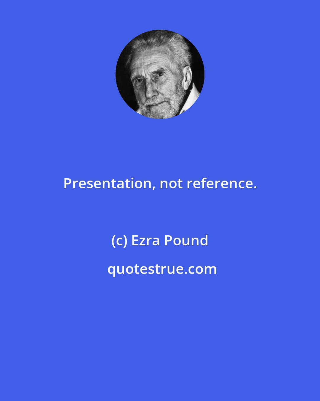 Ezra Pound: Presentation, not reference.