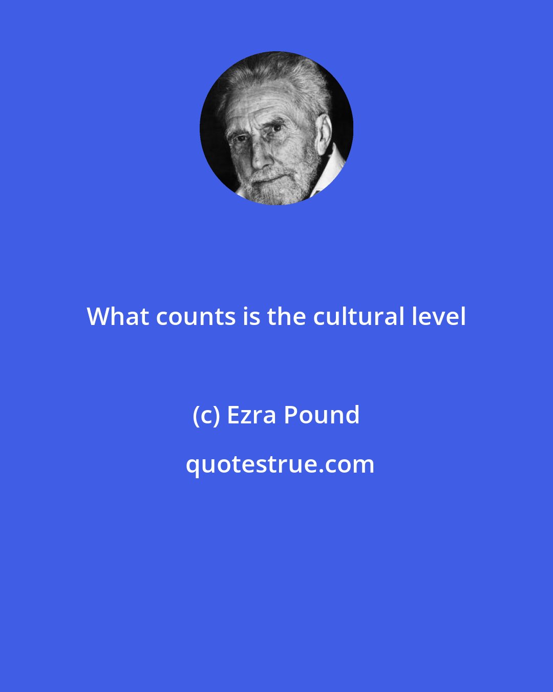 Ezra Pound: What counts is the cultural level