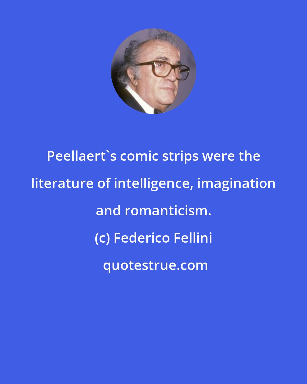 Federico Fellini: Peellaert's comic strips were the literature of intelligence, imagination and romanticism.