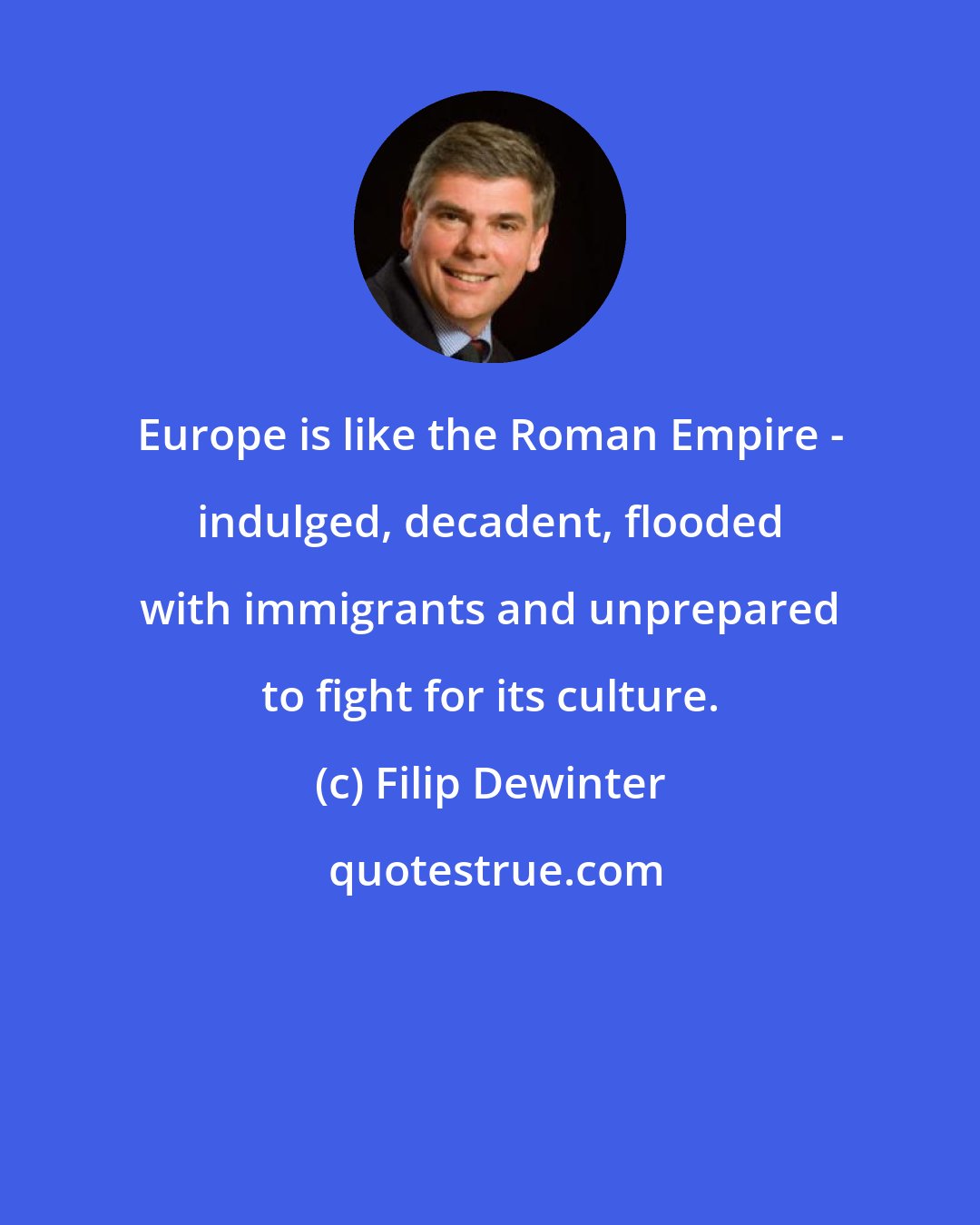 Filip Dewinter: Europe is like the Roman Empire - indulged, decadent, flooded with immigrants and unprepared to fight for its culture.