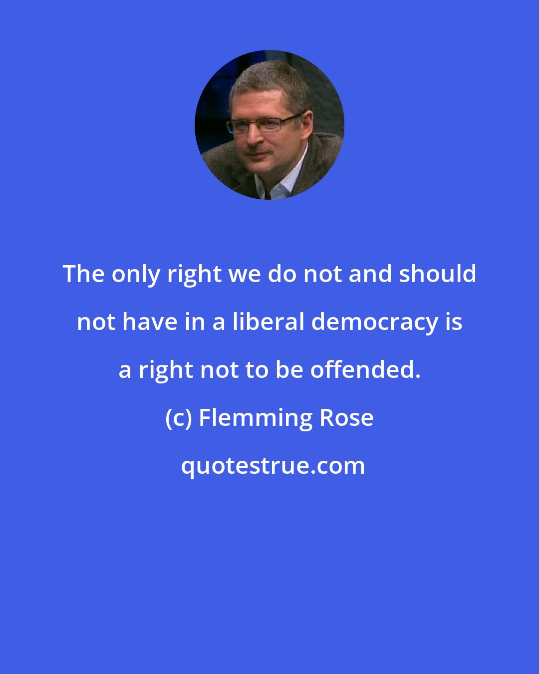 Flemming Rose: The only right we do not and should not have in a liberal democracy is a right not to be offended.