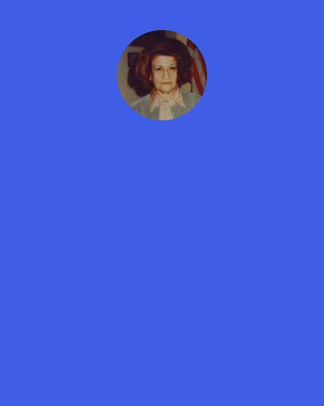 Flora Rheta Schreiber: I’m not fit to occupy space. Excuse me for living.