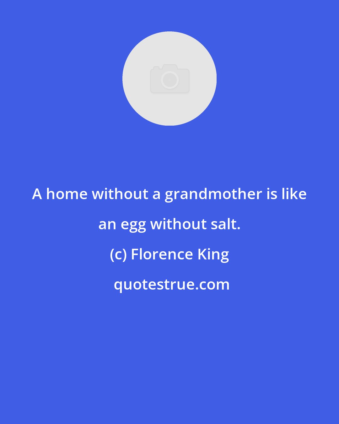 Florence King: A home without a grandmother is like an egg without salt.