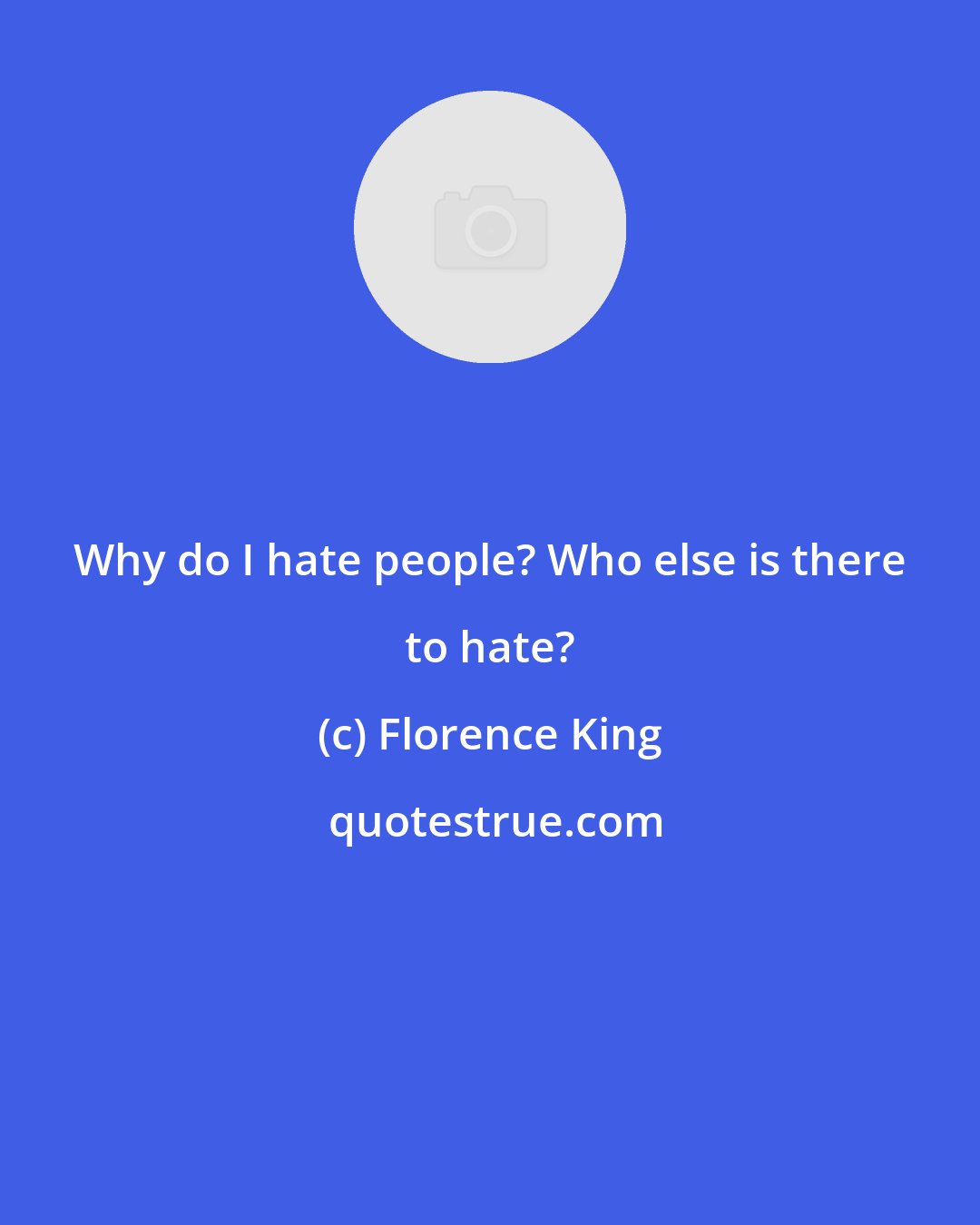 Florence King: Why do I hate people? Who else is there to hate?