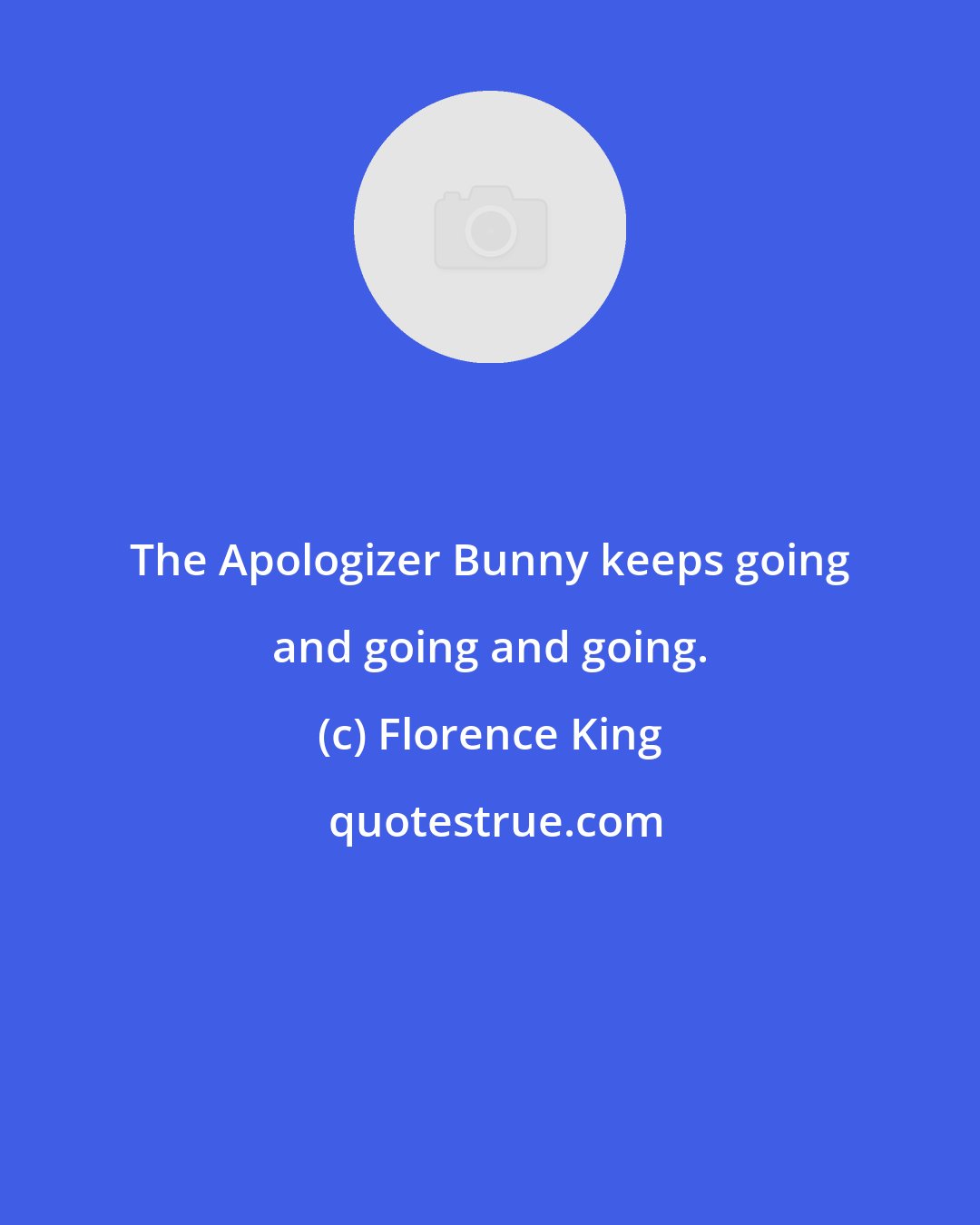 Florence King: The Apologizer Bunny keeps going and going and going.