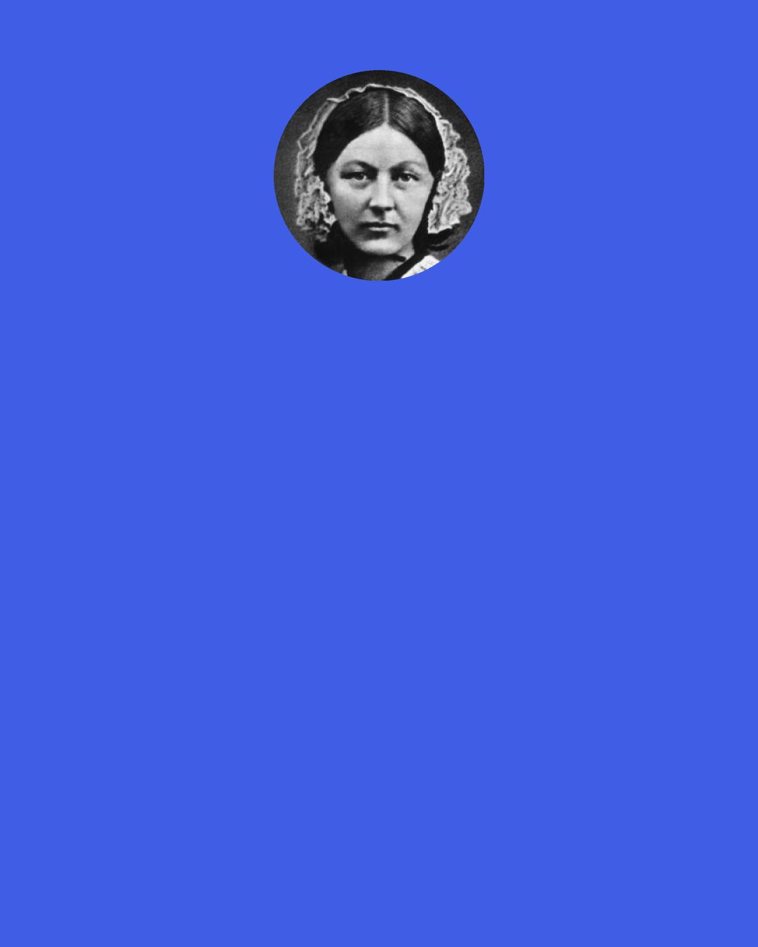 Florence Nightingale: It is very well to say "be prudent, be careful, try to know each other." But how are you to know each other?