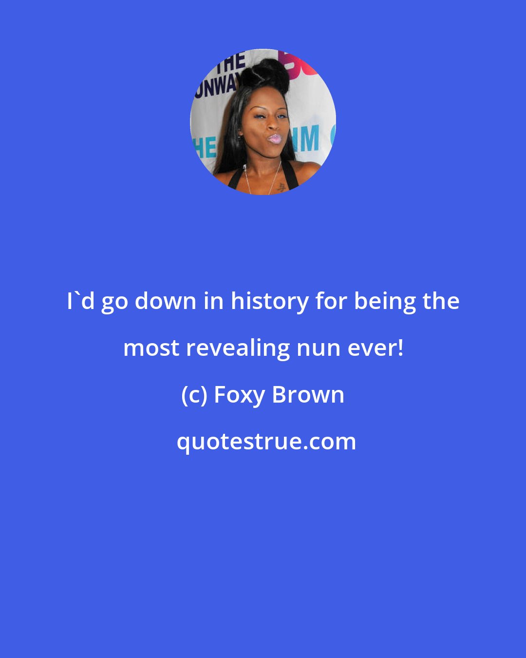 Foxy Brown: I'd go down in history for being the most revealing nun ever!