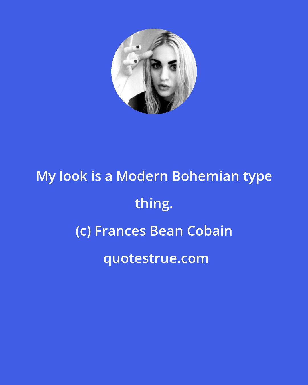 Frances Bean Cobain: My look is a Modern Bohemian type thing.