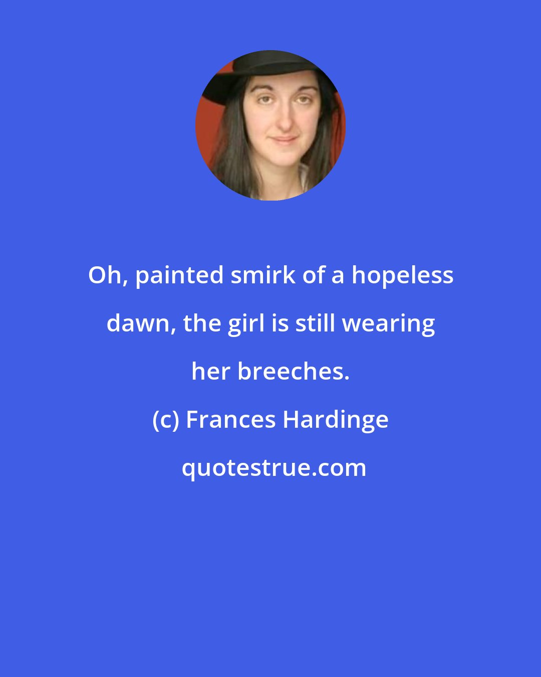Frances Hardinge: Oh, painted smirk of a hopeless dawn, the girl is still wearing her breeches.