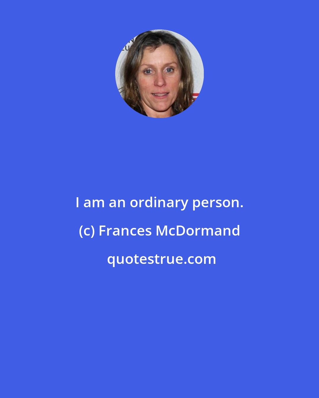 Frances McDormand: I am an ordinary person.
