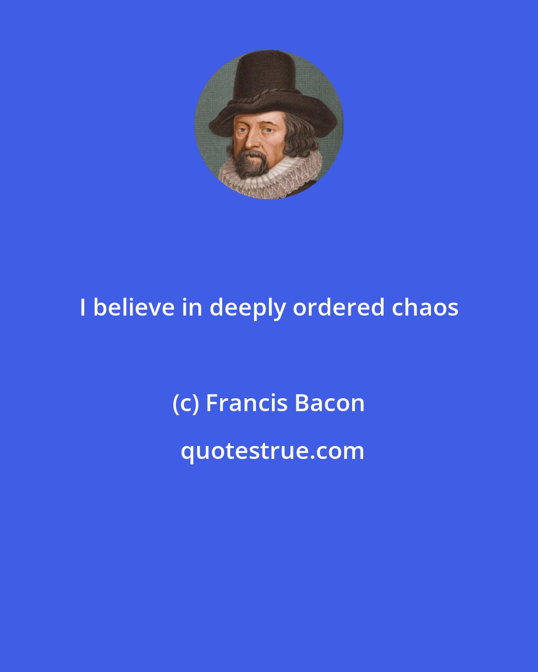 Francis Bacon: I believe in deeply ordered chaos