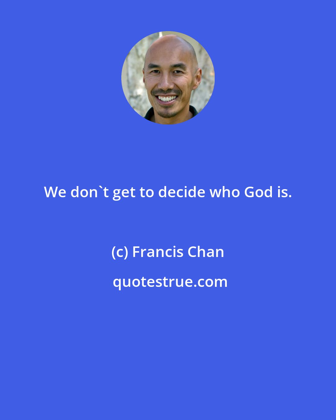 Francis Chan: We don't get to decide who God is.