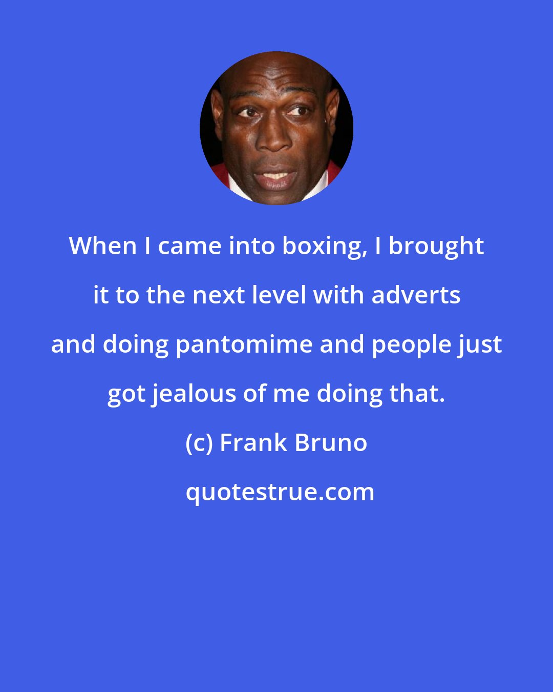 Frank Bruno: When I came into boxing, I brought it to the next level with adverts and doing pantomime and people just got jealous of me doing that.