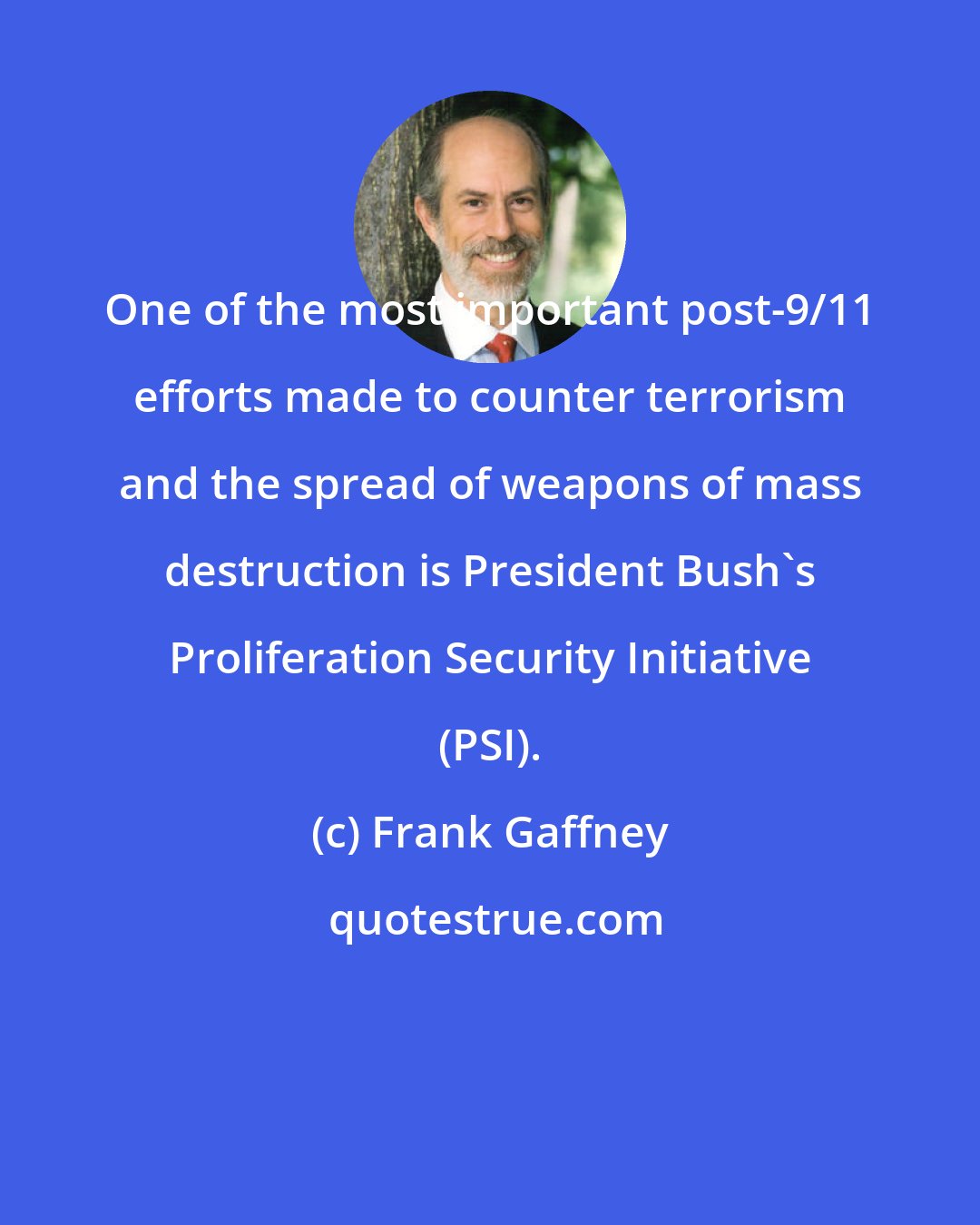 Frank Gaffney: One of the most important post-9/11 efforts made to counter terrorism and the spread of weapons of mass destruction is President Bush's Proliferation Security Initiative (PSI).