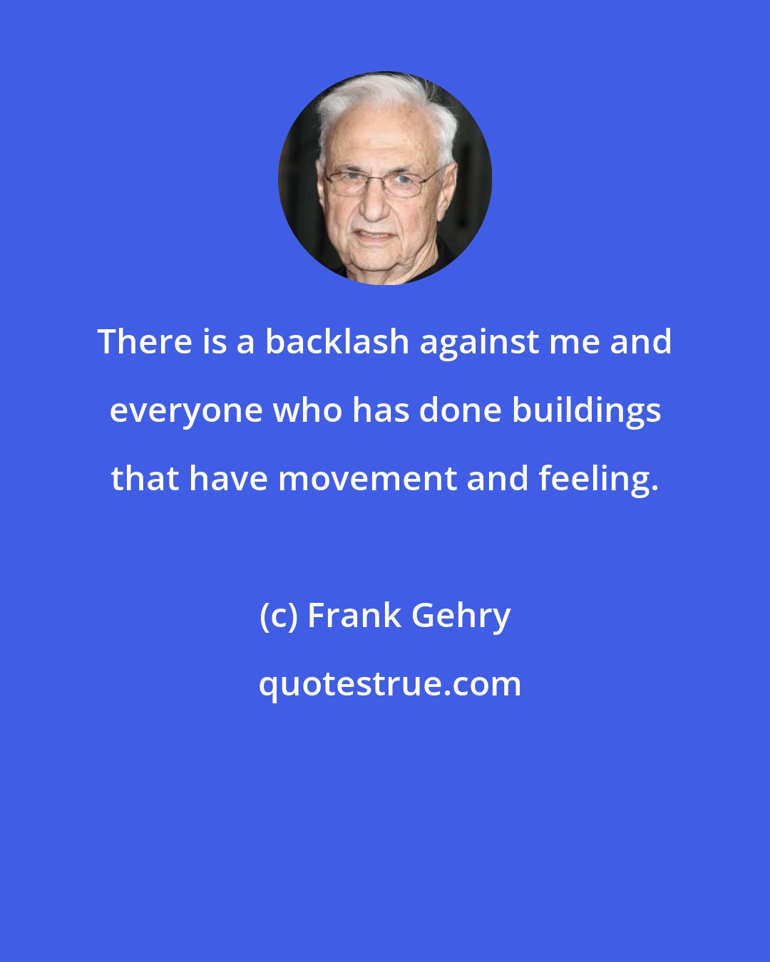 Frank Gehry: There is a backlash against me and everyone who has done buildings that have movement and feeling.