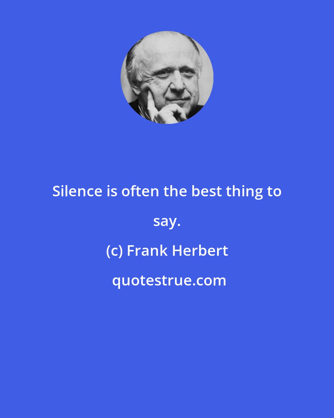 Frank Herbert: Silence is often the best thing to say.