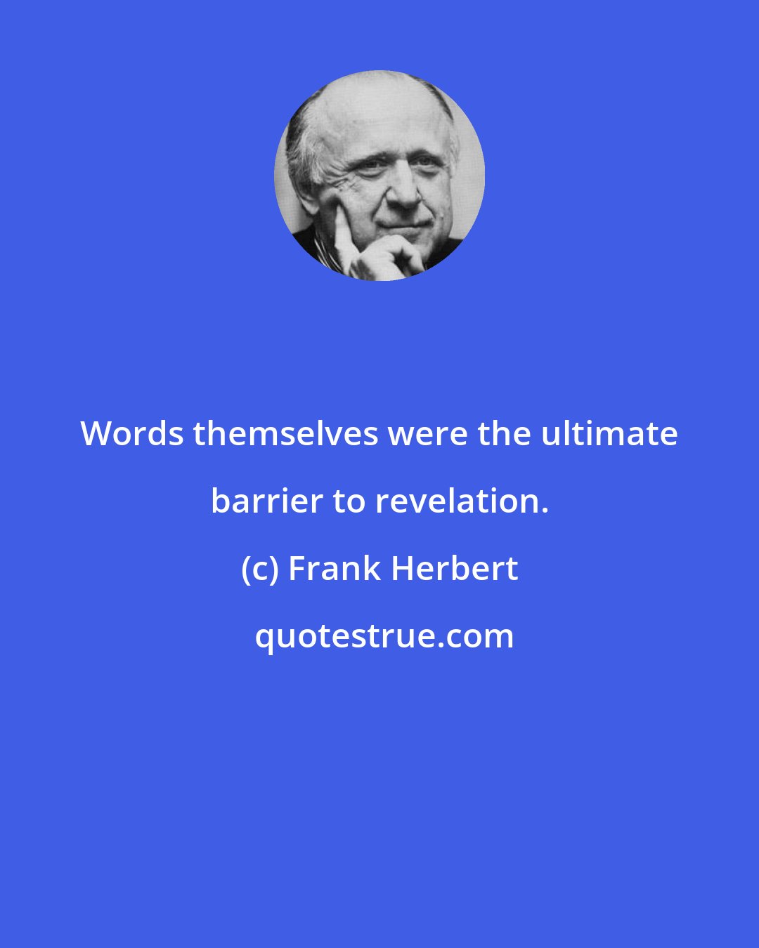 Frank Herbert: Words themselves were the ultimate barrier to revelation.