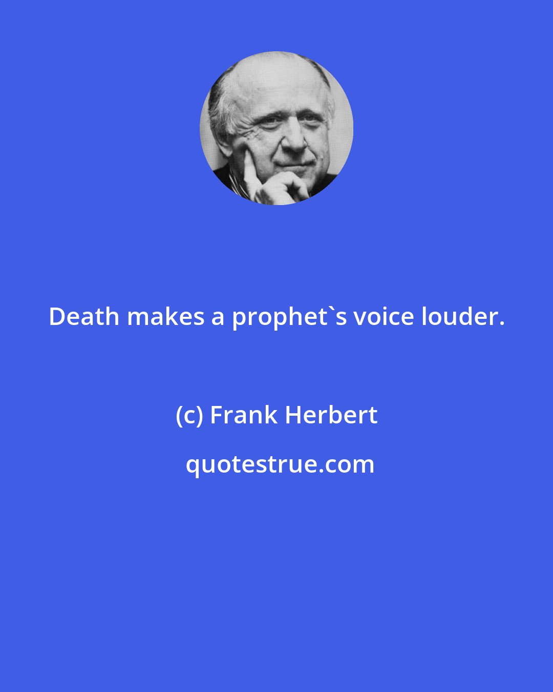 Frank Herbert: Death makes a prophet's voice louder.