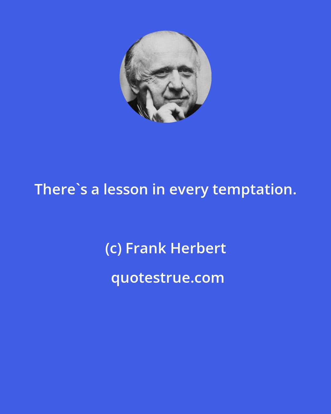 Frank Herbert: There's a lesson in every temptation.