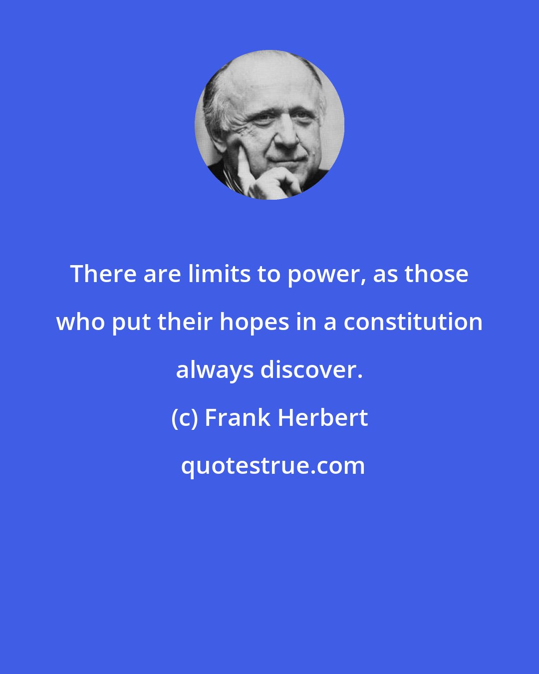 Frank Herbert: There are limits to power, as those who put their hopes in a constitution always discover.