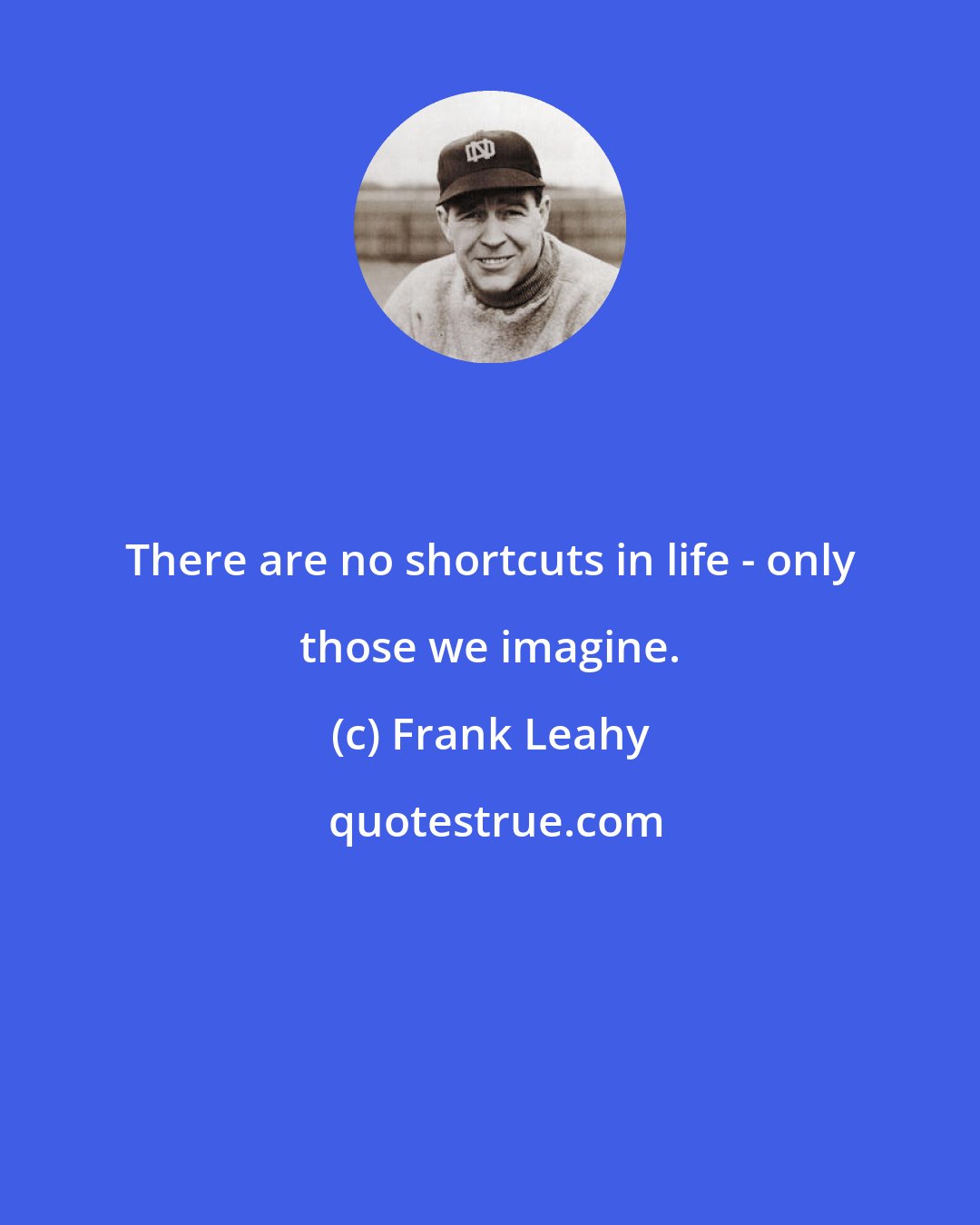 Frank Leahy: There are no shortcuts in life - only those we imagine.