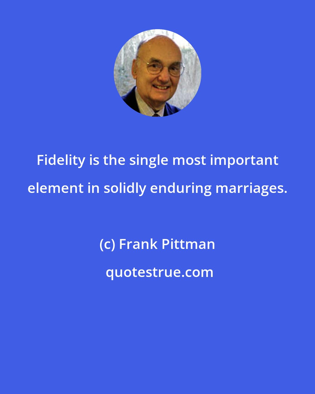 Frank Pittman: Fidelity is the single most important element in solidly enduring marriages.