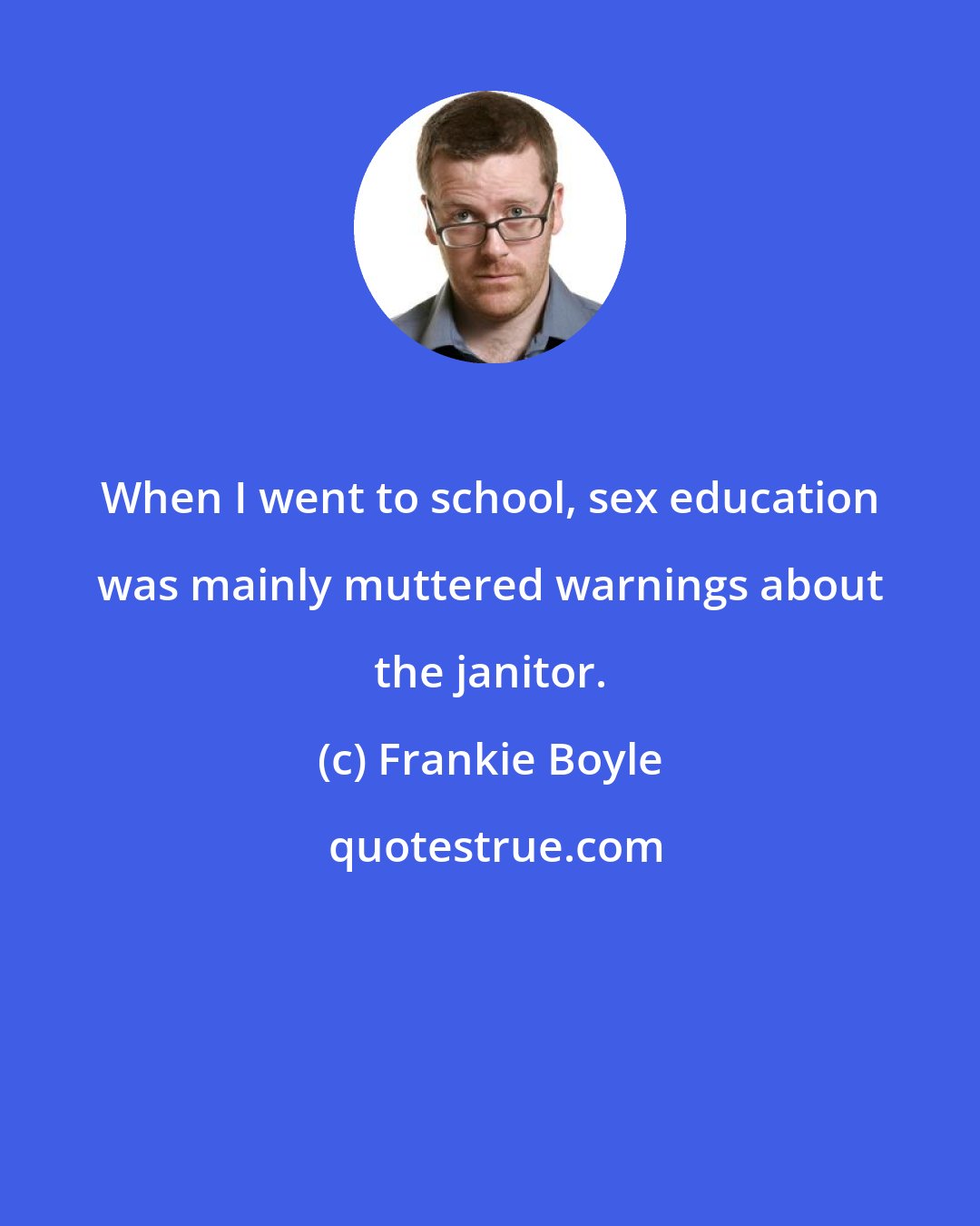 Frankie Boyle: When I went to school, sex education was mainly muttered warnings about the janitor.