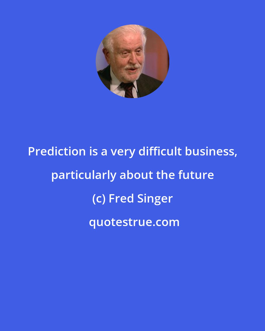 Fred Singer: Prediction is a very difficult business, particularly about the future