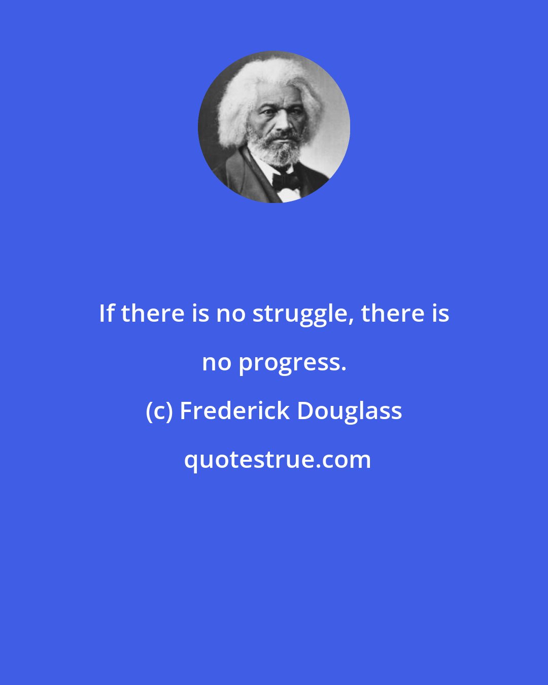 Frederick Douglass: If there is no struggle, there is no progress.