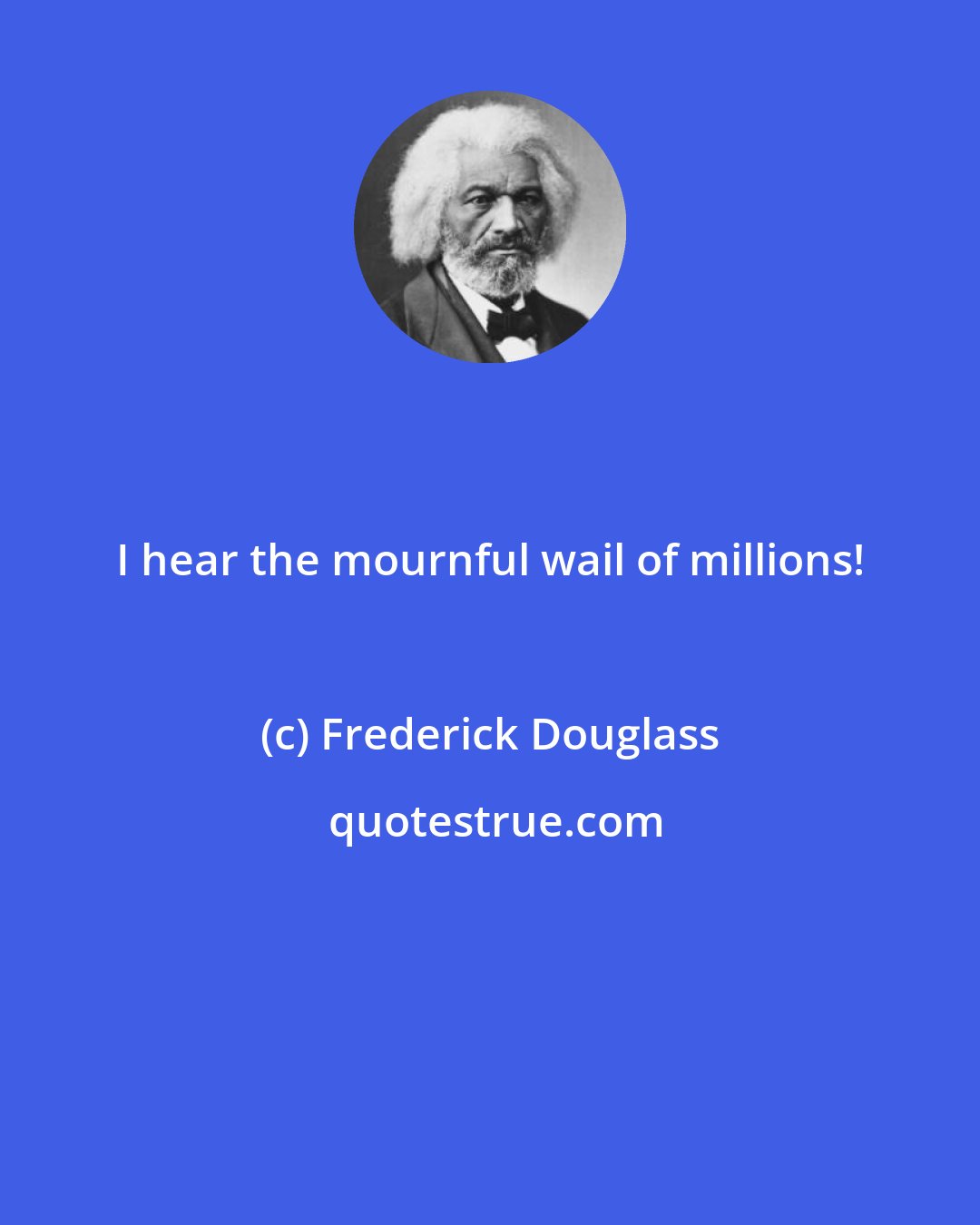 Frederick Douglass: I hear the mournful wail of millions!