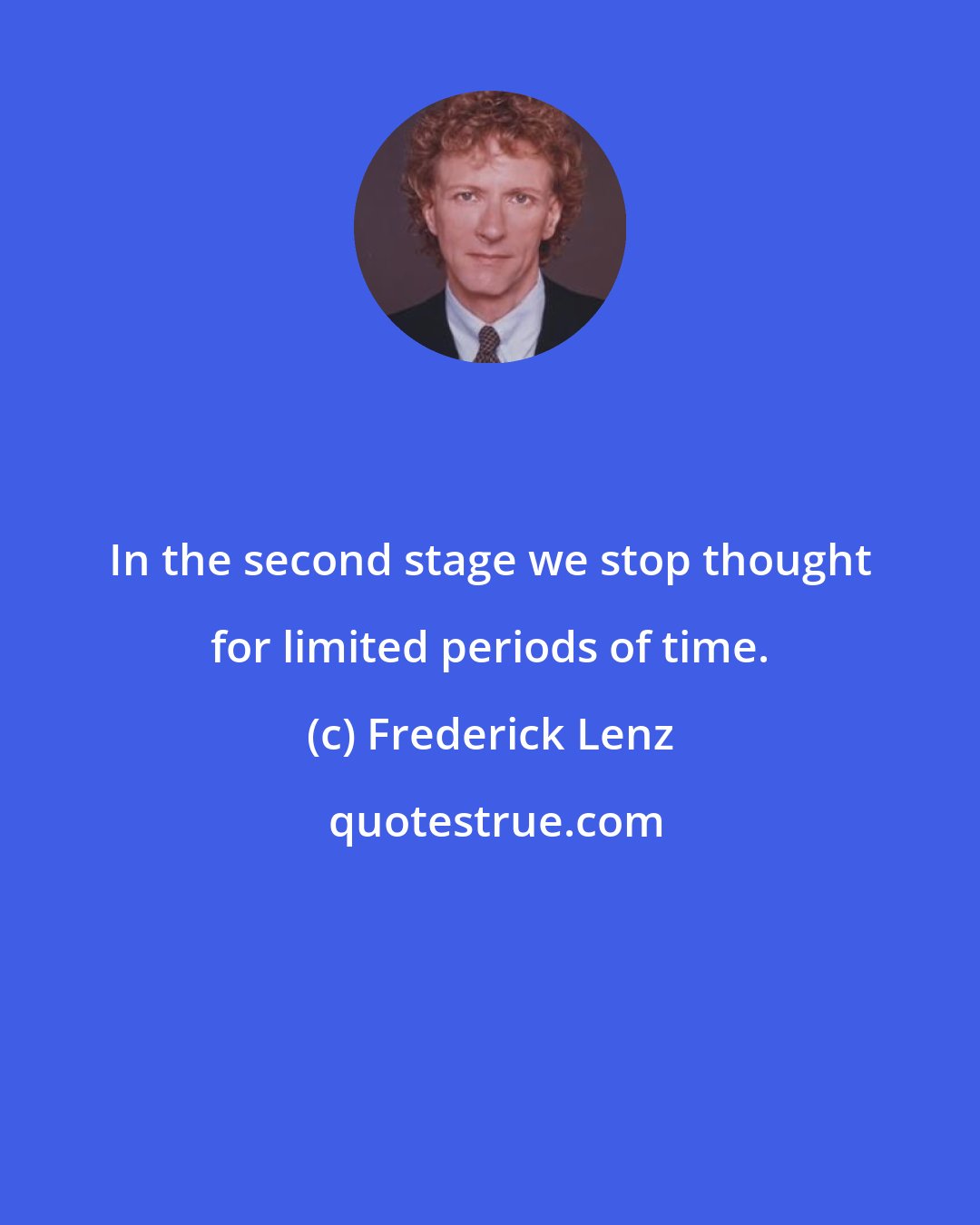 Frederick Lenz: In the second stage we stop thought for limited periods of time.